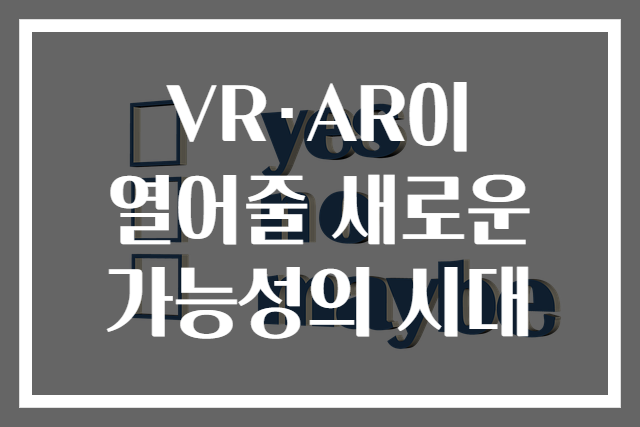 VR·AR이 열어줄 새로운 가능성의 시대