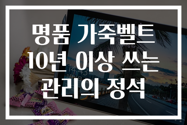 명품 가죽벨트 10년 이상 쓰는 관리의 정석