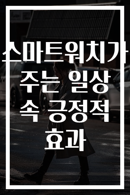 스마트워치가 주는 일상 속 긍정적 효과