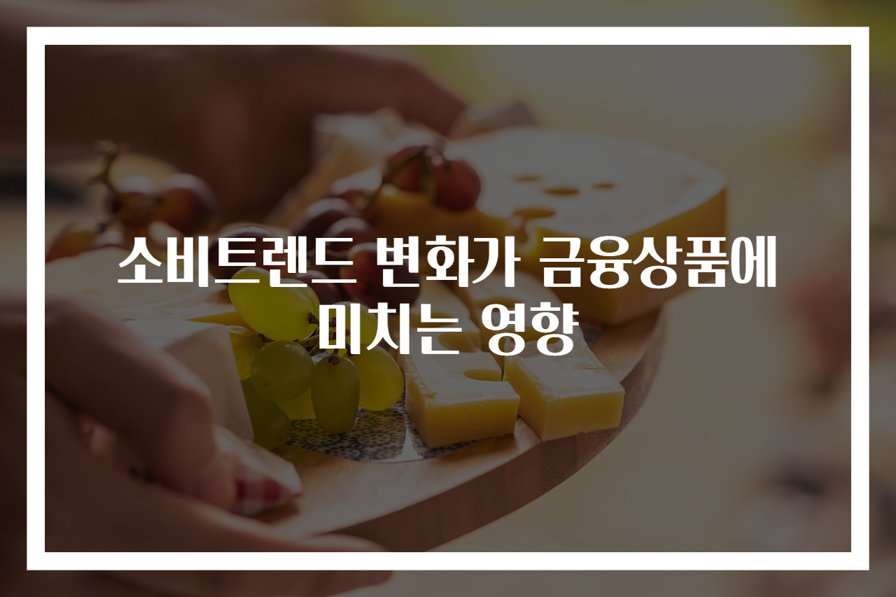 소비트렌드 변화가 금융상품에 미치는 영향